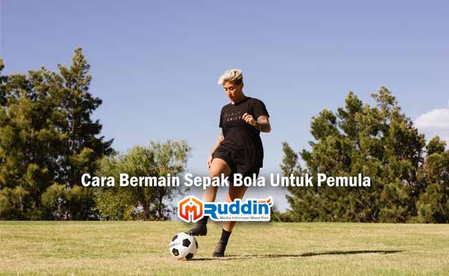 5 Cara Bermain Sepak Bola Untuk Pemula Yang Baik Dan Benar