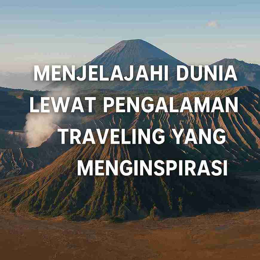 Menjelajahi Dunia Lewat Pengalaman Traveling yang Menginspirasi